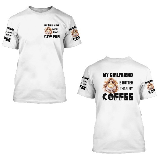 my girlfriend is hotter than my coffee 3D T Shirts