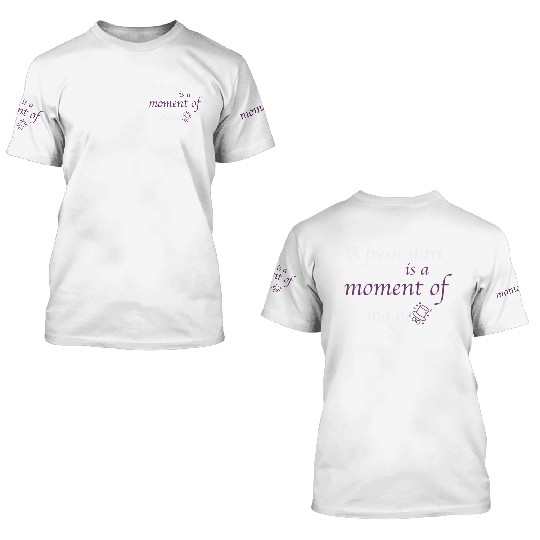 A fresh start is a moment of magic 3D T Shirts