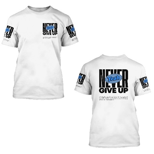 Never Give uP 3D T Shirts