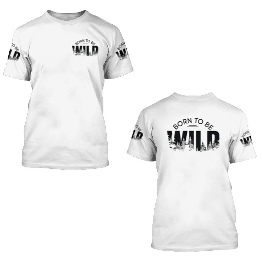 born to be wild 3D T Shirts