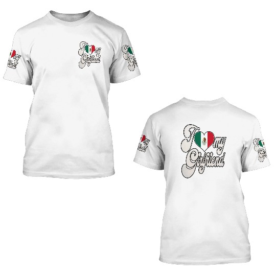 MexicoI Love My Mexican Girlfriend 3D T Shirts