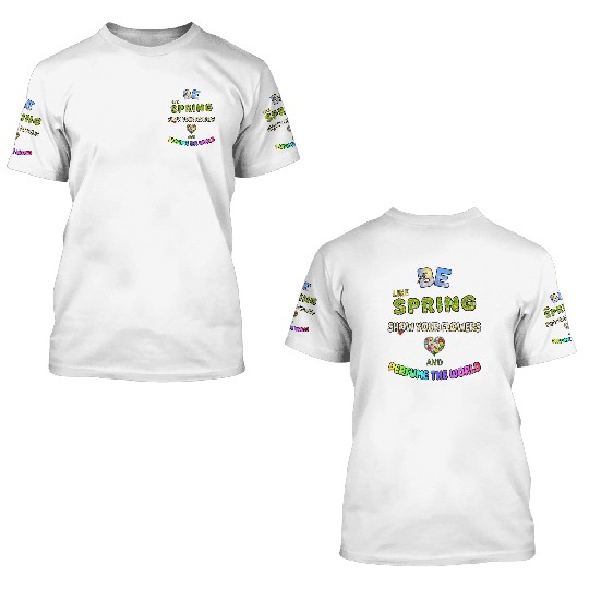 BE LIKE SPRING, SHOW YOUR FLOWERS AND... 3D T Shirts