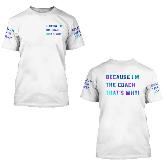Because I'm The Coach That's Why! Coach Sayings 3D T Shirts