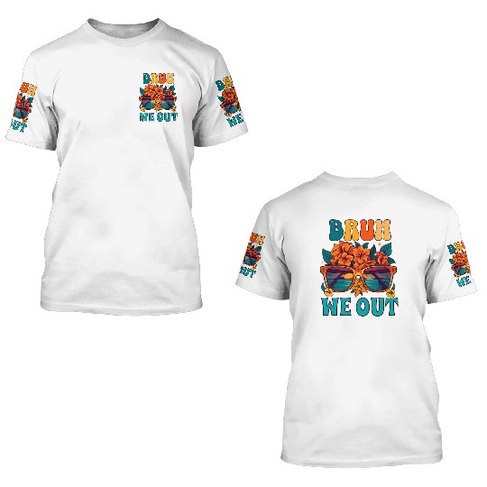 Bruh Out Teachers End School 3D T Shirts