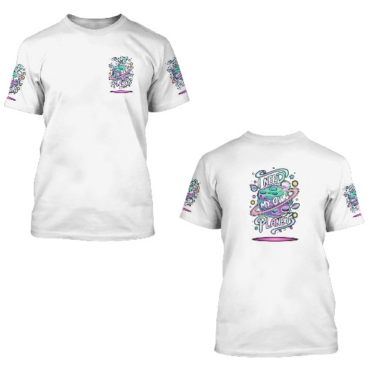 I Need My Own Planet 3D T Shirts