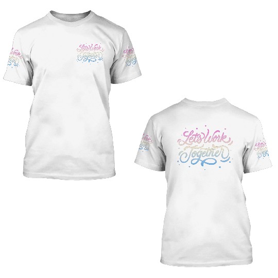 Lets Work Together 3D T Shirts