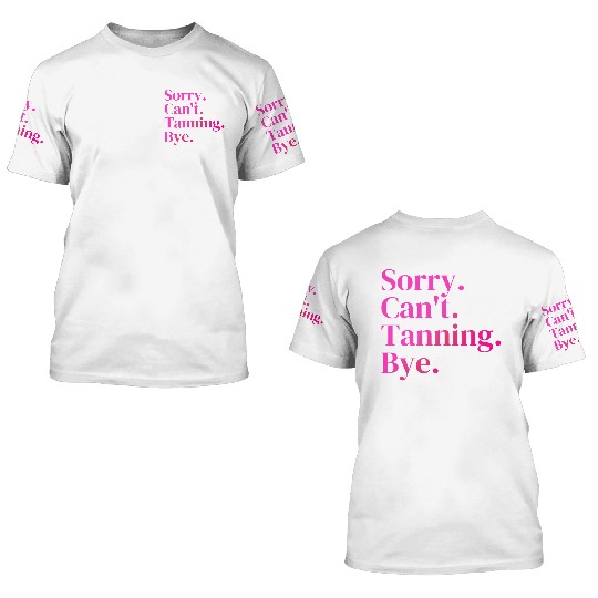 Sorry Can't Tanning Bye, Tanning skin 3D T Shirts