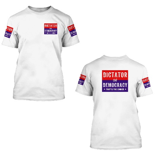Dictator or Democracy That's The Choice 3D T Shirts
