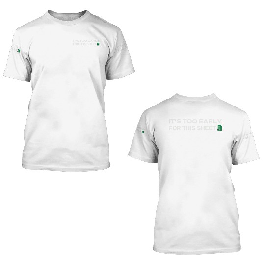 It's too early for this Sheet - Excel 3D T Shirts
