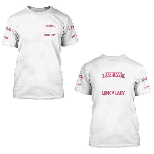 Cafeteria Worker Don't Make Me Use My Lunch Lady V 3D T Shirts
