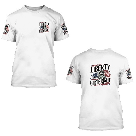Liberty is My Birthright – Elegant Freedom Design 3D T Shirts