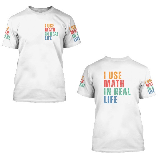 I Use Math In Real Life Funny 3D T Shirts