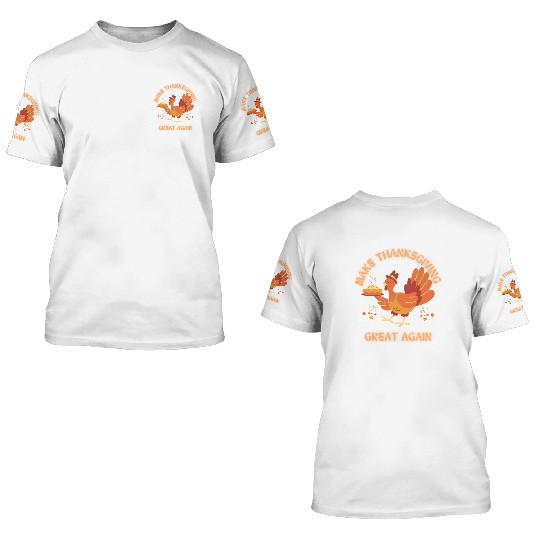 "Make Thanksgiving Great Again – Funny Festive 3D T Shirts
