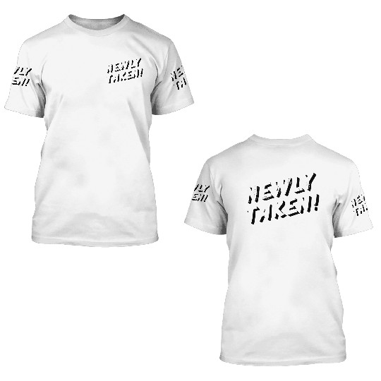 Newly Taken - Fun Relationship Status 3D T Shirts