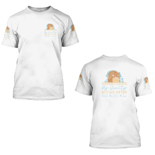 Otter Sometimes I Question My 3D T Shirts