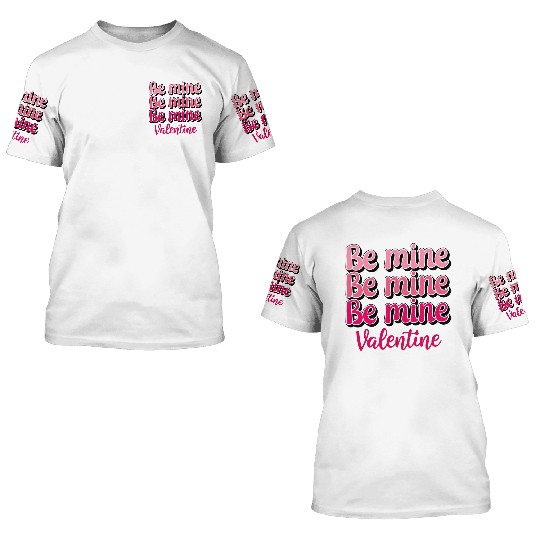 Be Mine Valentine Sublimation 3D T Shirts