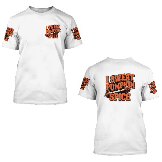 I Sweat Pumpkin Spice 5 3D T Shirts