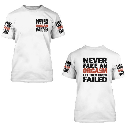 Never Fake An Orgasm | Let Them Know They Failed 3D T Shirts