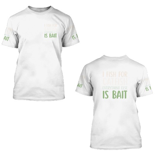 Fish For Catfish Everything Else Is Bait 3D T Shirts
