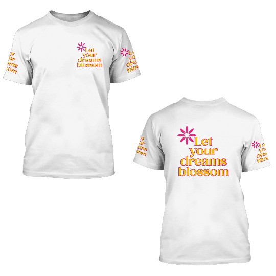 Let your dreams blossom - your statement 3D T Shirts