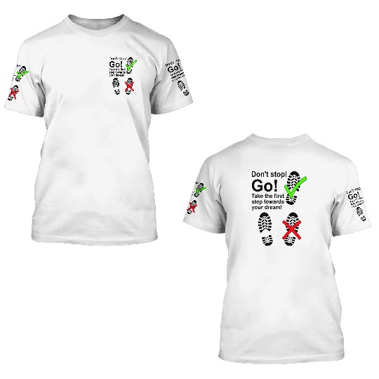 Don't stop! Go! Take the first step to your dream! 3D T Shirts