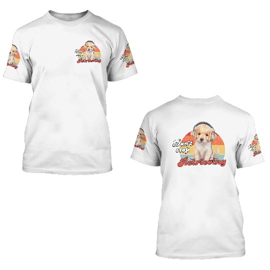 Don't Stop Retrieving, Funny Golden Retriever Dog 3D T Shirts
