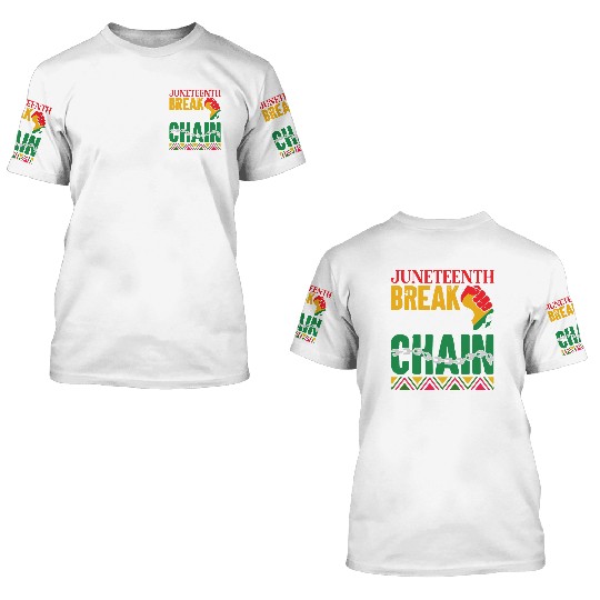 Juneteenth Break Every Chain 3D T Shirts