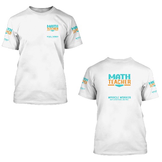 Math Teacher Because Freakin' Miracle Worker 3D T Shirts