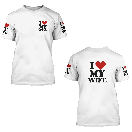 I Love My Wife – Romantic Husband 3D T Shirts
