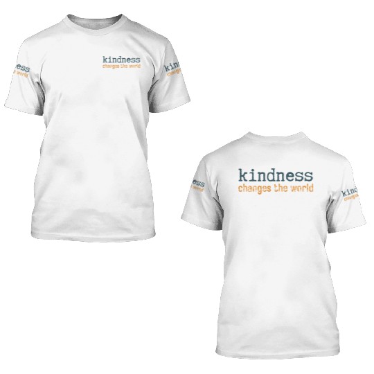 Kindness Changes the World Uplifting 3D T Shirts