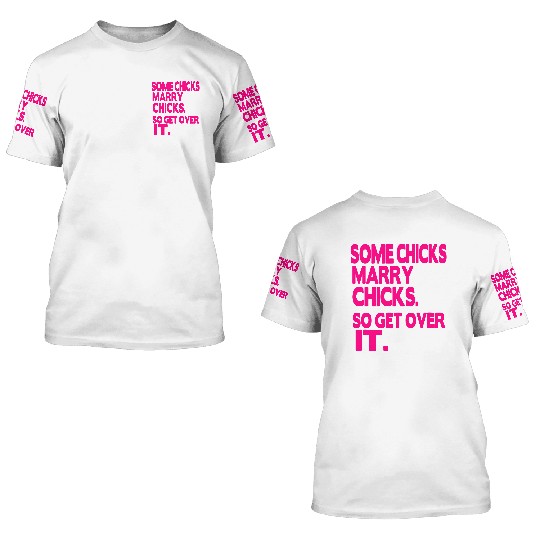 SOME CHICKS MARRY CHICKS SO GET OVER IT 3D T Shirts