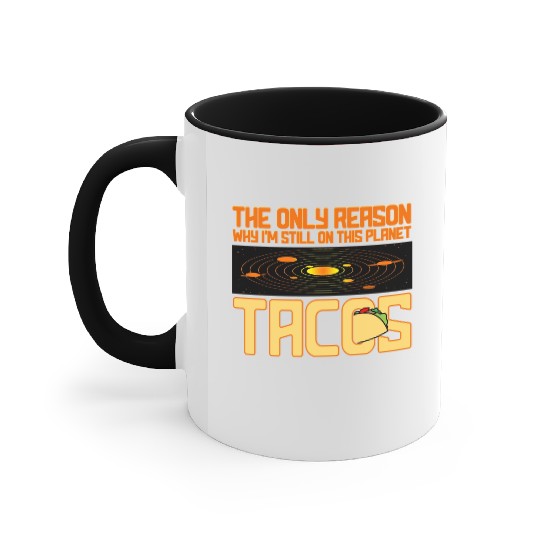 Tacos The Only Reason Why I m Still On This Planet Accent Mugs