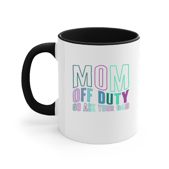 Mother Accent Mugs, Mom Off Duty Go Ask Your Dad Accent Mugs,