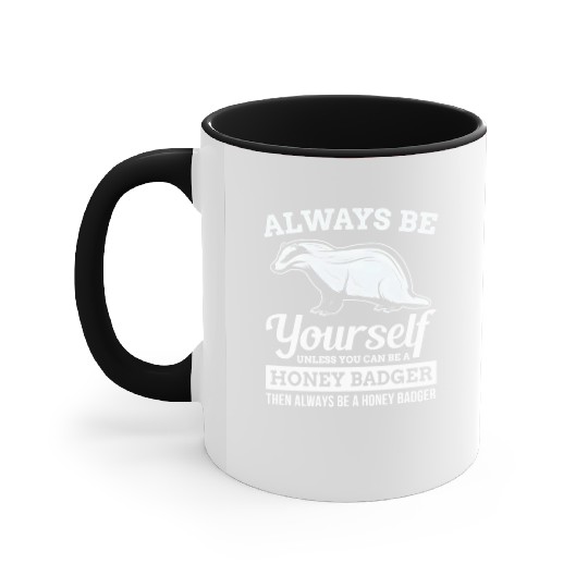Always Be Yourself Unless You Can Be A Honey Badge Accent Mugs