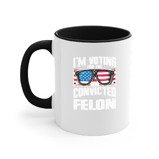 I'm Voting For The Convicted Felon Funny Pro Trump Accent Mugs