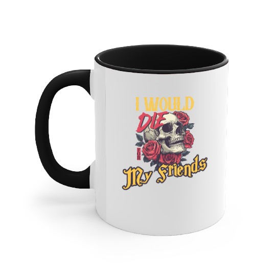 I Would Die For My Friends skull Roses Art Accent Mugs