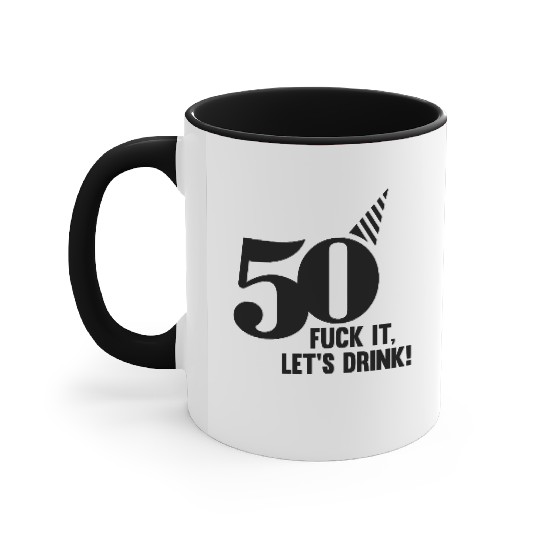 50 BIRTHDAY, FUCK IT LETS DRINK! Accent Mugs