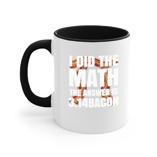 Pi Day I Did The Math Answer Is Bacon Funny Math Accent Mugs