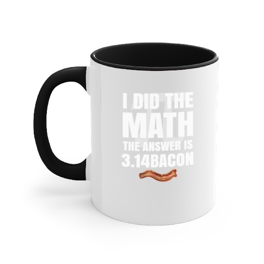 Pi Day I Did The Math Answer Is Bacon Funny Math Accent Mugs