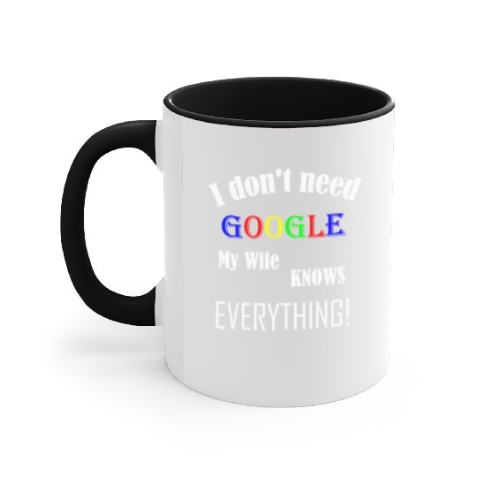 Mens I don't need GOOGLE my Wife knows everything! Accent Mugs