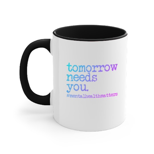 Tomorrow Needs You #MentalHealthMatters Accent Mugs