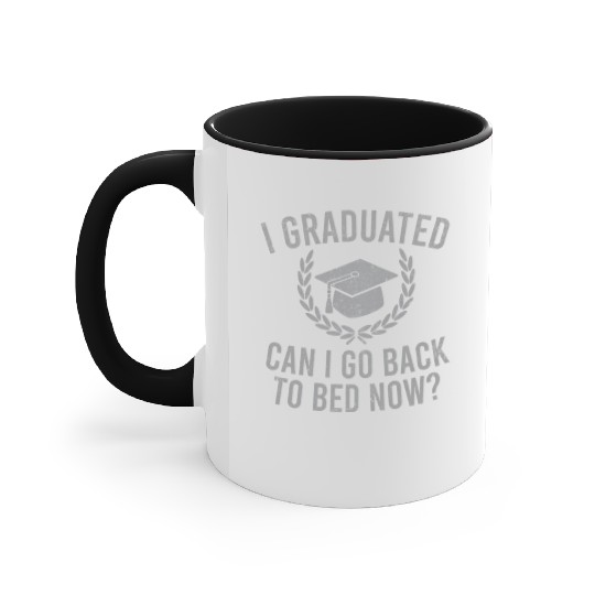 I Graduated Can I Go Back To Bed Now Graduation Accent Mugs