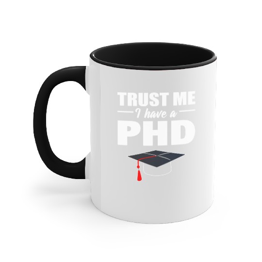 Trust Me I Have A PhD Doctor Of Philosophy Accent Mugs