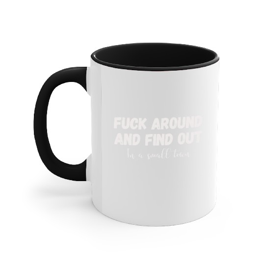 Fuck Around And Find out, in a small town Accent Mugs