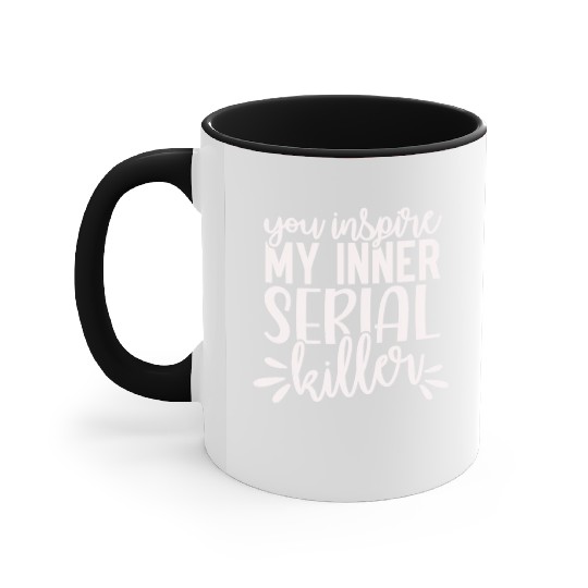 you inspire my inner serial killer; funny; sassy; Accent Mugs