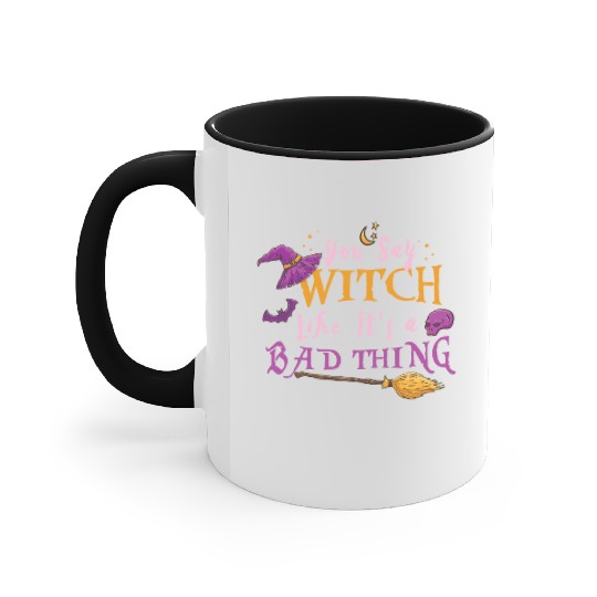 Womens You Say Witch Like Its A Bad Thing Hallowee Accent Mugs