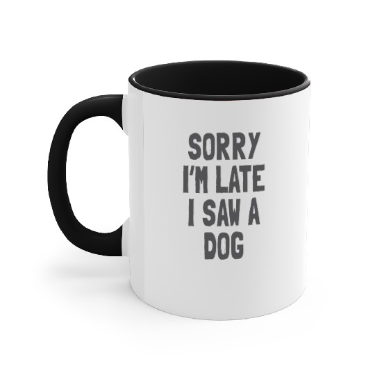 Sorry I’m Late, I Saw a Dog - Funny Dog Lover Accent Mugs
