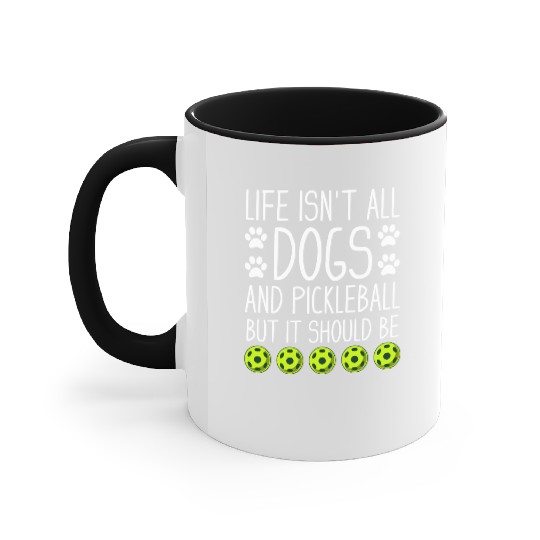 Life isn t all dogs and Pickleball but it should Accent Mugs