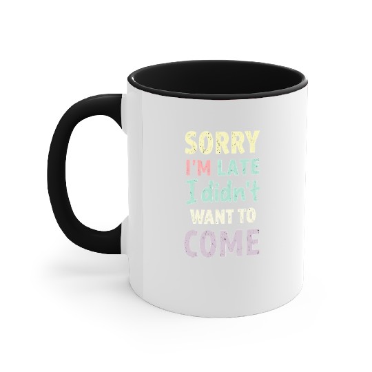 Sorry I'm late, I didn't want to come. Funny Quote Accent Mugs