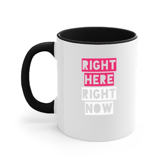 RIGHT HERE RIGHT NOW Accent Mugs